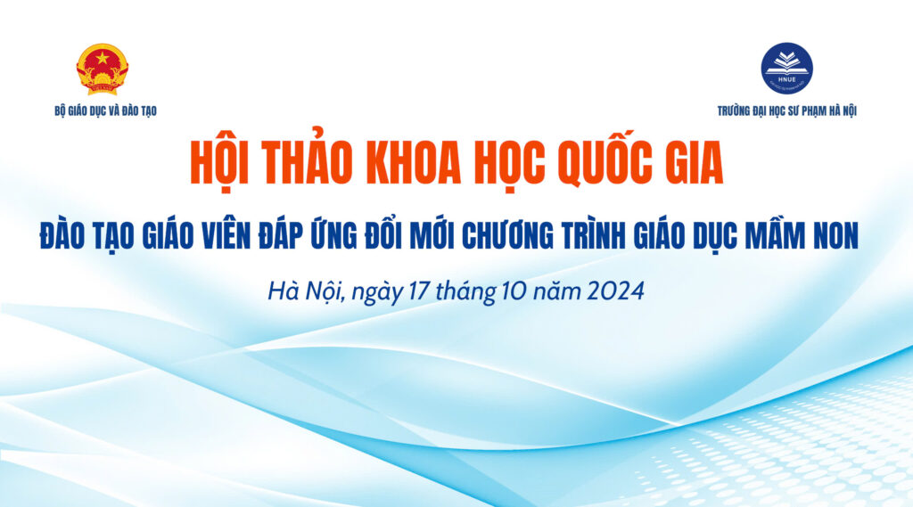 Hội Thảo Khoa Học Quốc Gia: Đào Tạo Giáo Viên Đáp Ứng Đổi Mới Chương Trình Giáo Dục Mầm Non