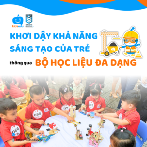 KidsEdu STEM – Khơi Dậy Khả Năng Sáng Tạo Của Trẻ Thông Qua Bộ Học Liệu Đa Dạng