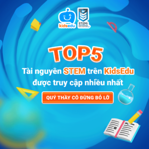 Top 5 tài nguyên STEM trên KidsEdu được truy cập nhiều nhất